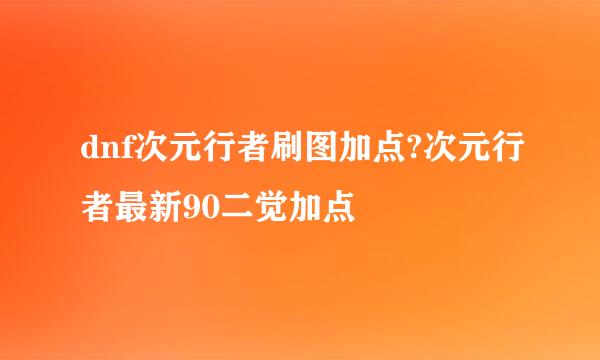 dnf次元行者刷图加点?次元行者最新90二觉加点