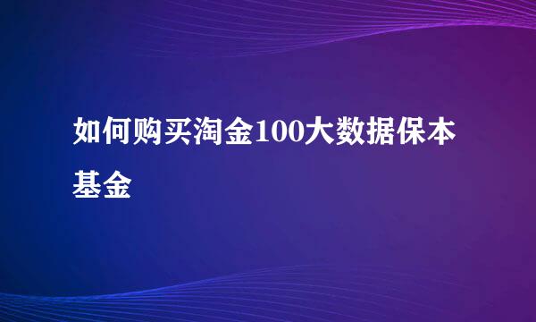 如何购买淘金100大数据保本基金