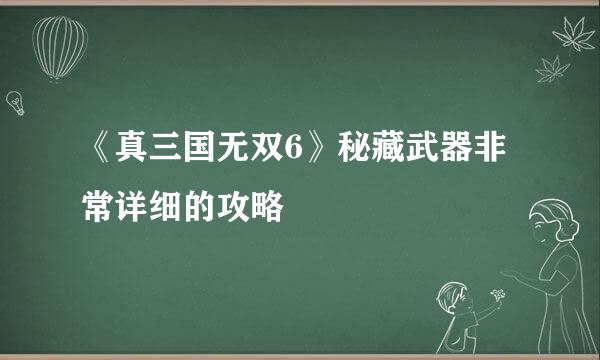 《真三国无双6》秘藏武器非常详细的攻略