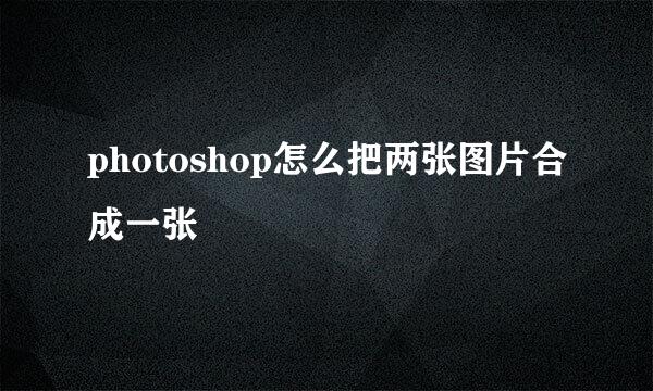 photoshop怎么把两张图片合成一张