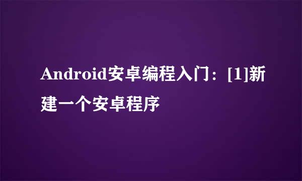 Android安卓编程入门：[1]新建一个安卓程序