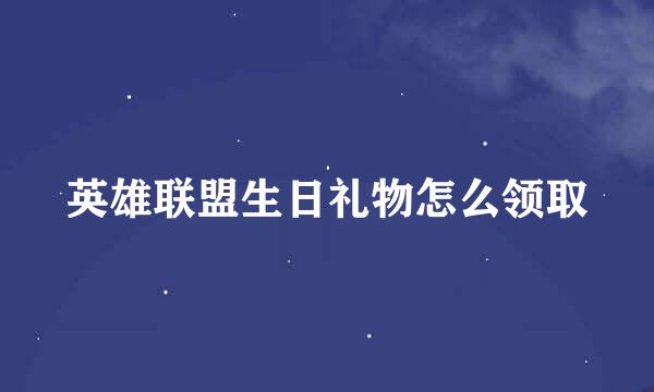 英雄联盟生日礼物怎么领取