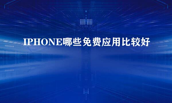 IPHONE哪些免费应用比较好