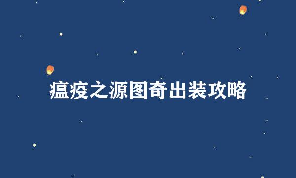 瘟疫之源图奇出装攻略