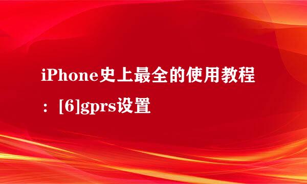 iPhone史上最全的使用教程：[6]gprs设置