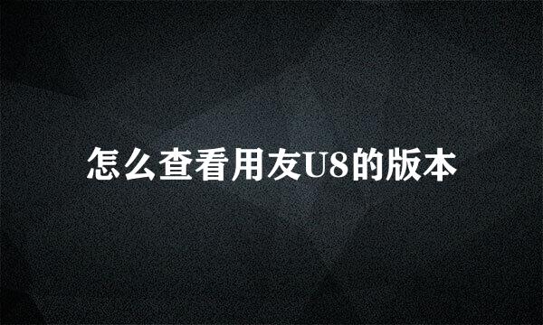 怎么查看用友U8的版本