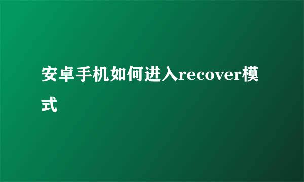 安卓手机如何进入recover模式