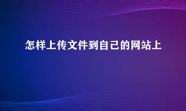 怎样上传文件到自己的网站上