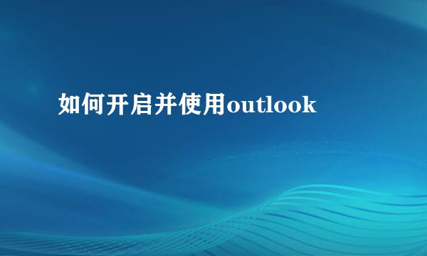 如何开启并使用outlook