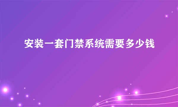 安装一套门禁系统需要多少钱