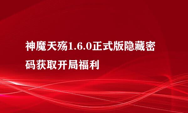 神魔天殇1.6.0正式版隐藏密码获取开局福利