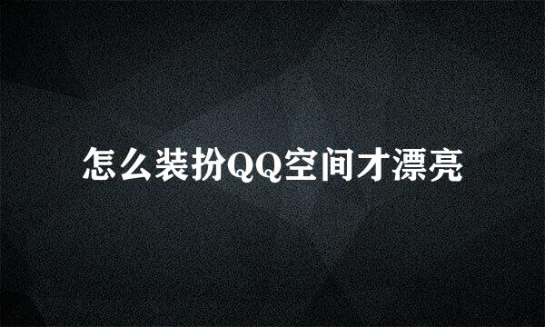 怎么装扮QQ空间才漂亮