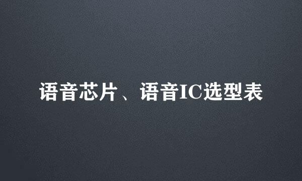 语音芯片、语音IC选型表