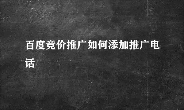 百度竞价推广如何添加推广电话