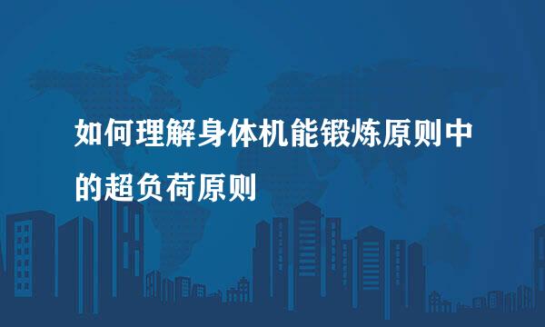 如何理解身体机能锻炼原则中的超负荷原则