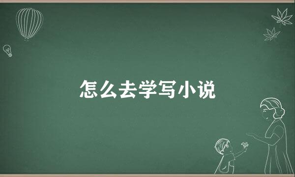 怎么去学写小说