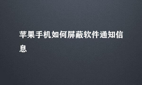 苹果手机如何屏蔽软件通知信息