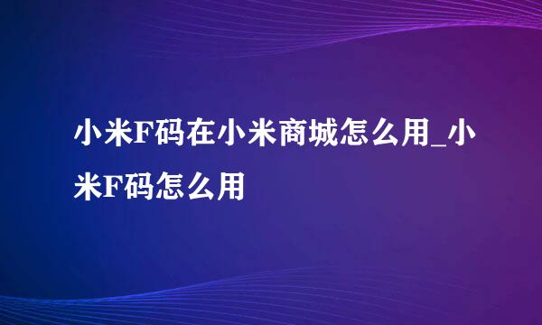 小米F码在小米商城怎么用_小米F码怎么用