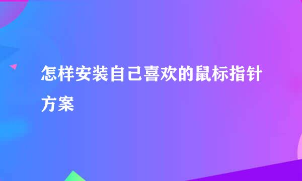 怎样安装自己喜欢的鼠标指针方案