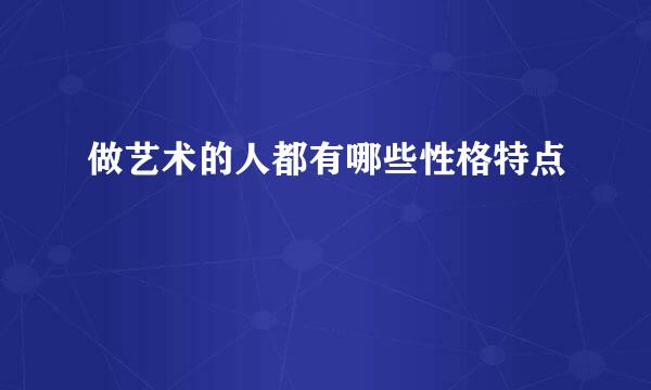 做艺术的人都有哪些性格特点