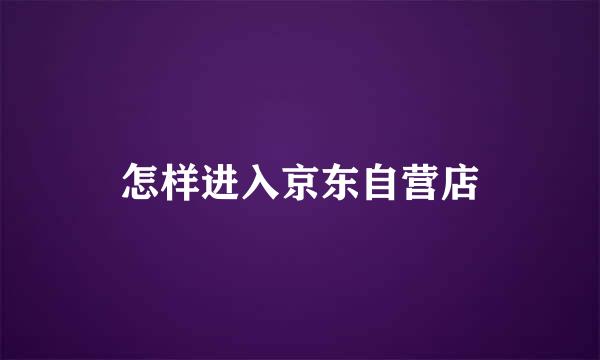 怎样进入京东自营店