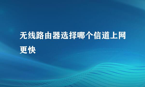 无线路由器选择哪个信道上网更快