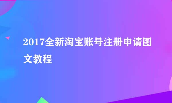 2017全新淘宝账号注册申请图文教程