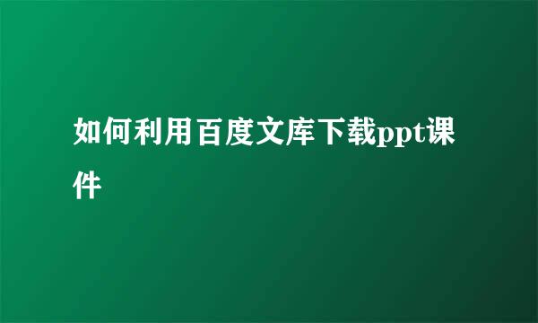 如何利用百度文库下载ppt课件