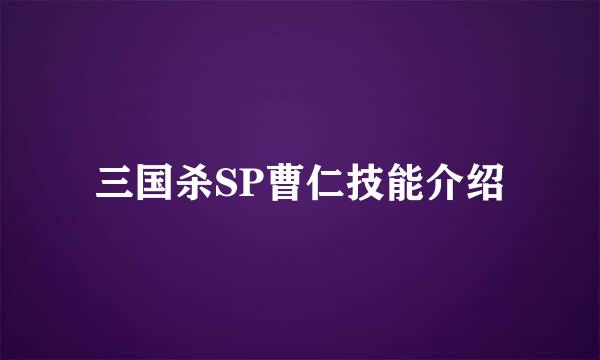 三国杀SP曹仁技能介绍