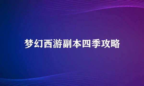 梦幻西游副本四季攻略