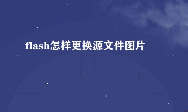 flash怎样更换源文件图片