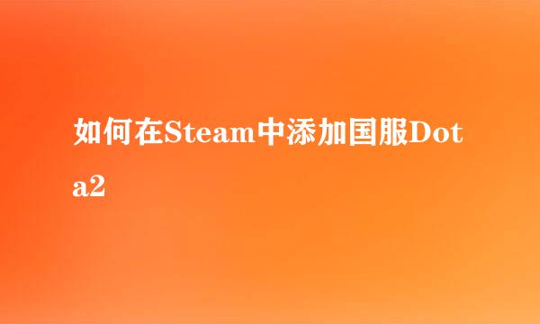 如何在Steam中添加国服Dota2