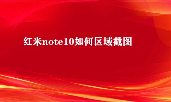 红米note10如何区域截图