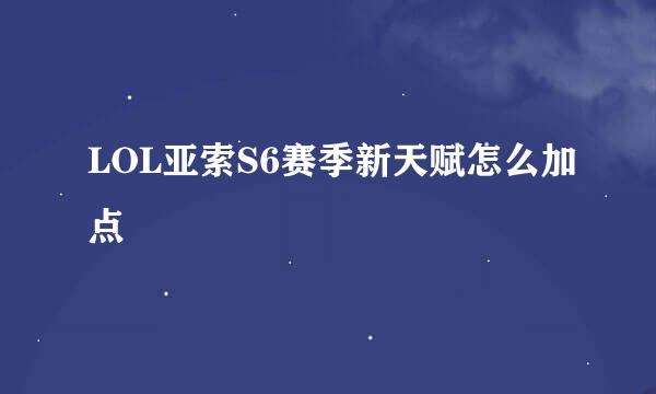 LOL亚索S6赛季新天赋怎么加点