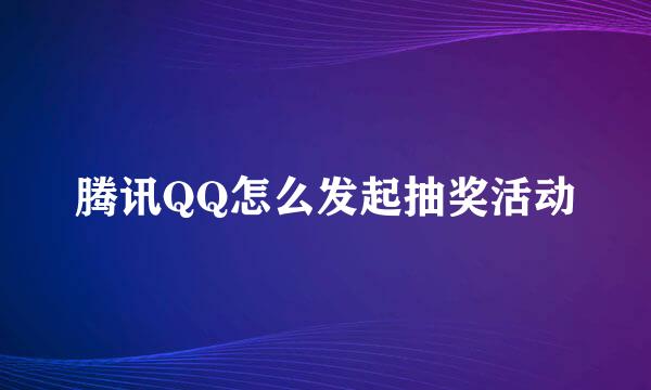 腾讯QQ怎么发起抽奖活动