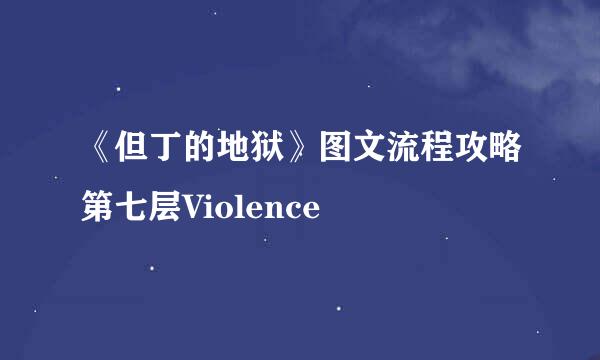 《但丁的地狱》图文流程攻略第七层Violence