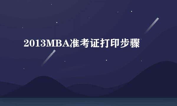 2013MBA准考证打印步骤