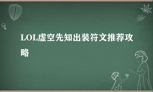 LOL虚空先知出装符文推荐攻略