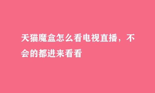 天猫魔盒怎么看电视直播，不会的都进来看看