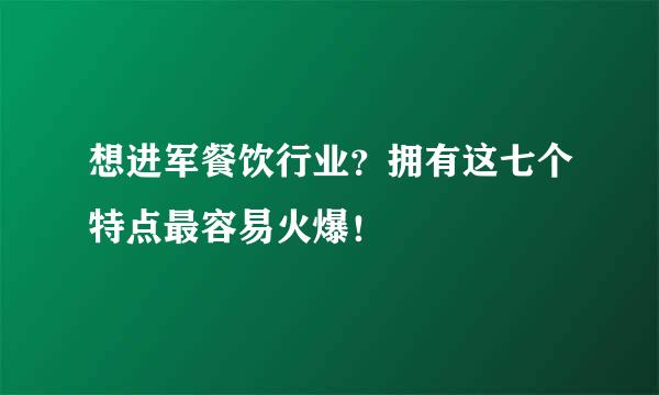 想进军餐饮行业？拥有这七个特点最容易火爆！