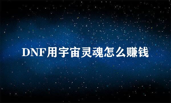 DNF用宇宙灵魂怎么赚钱