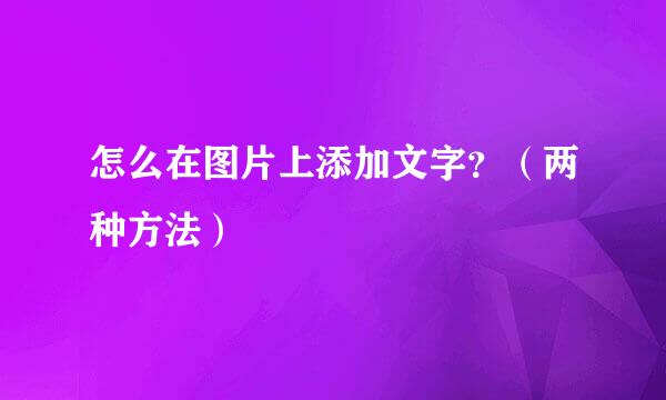 怎么在图片上添加文字？（两种方法）