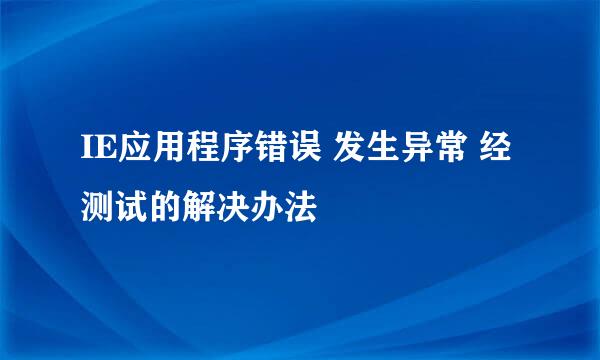 IE应用程序错误 发生异常 经测试的解决办法