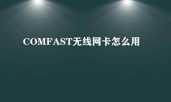 COMFAST无线网卡怎么用