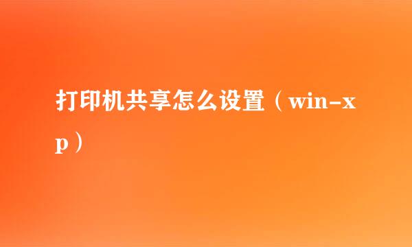 打印机共享怎么设置（win-xp）