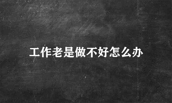 工作老是做不好怎么办