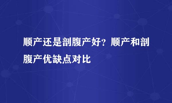 顺产还是剖腹产好？顺产和剖腹产优缺点对比