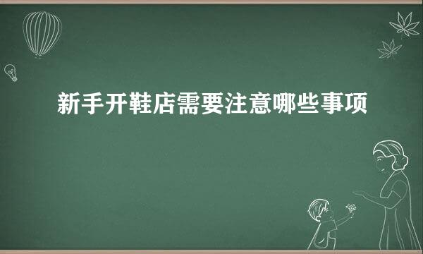 新手开鞋店需要注意哪些事项