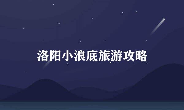 洛阳小浪底旅游攻略