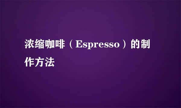 浓缩咖啡（Espresso）的制作方法